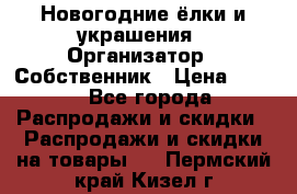 Новогодние ёлки и украшения › Организатор ­ Собственник › Цена ­ 300 - Все города Распродажи и скидки » Распродажи и скидки на товары   . Пермский край,Кизел г.